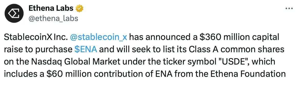 StablecoinX Inc. объявила о привлечении $360 млн инвестиций, включая $60 млн в виде токенов ENA от Ethena Foundation Компания планирует разместить акции на Nasdaq под тикером USDE. $260 млн будут направлены на покупку заблокированных токенов ENA у дочерней структуры Ethena Foundation. Приобретение планируется осуществлять ежедневными транзакциями по $5 млн в течение 6 недель через публичные торговые площадки. При текущих ценах сумма составляет около 8% от циркулейта ENA.