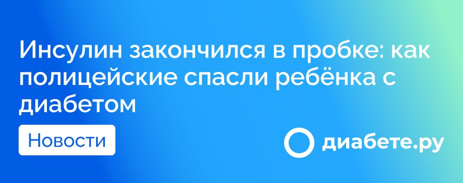 «Мы прорвались сквозь пробку с мигалками»: как полицейские спасли ребёнка с диабетом  Рутинная пробка на въезде в Красноярск едва не обернулась серьёзными проблемами — у 7-летнего мальчика с диабетом вышел из строя аппарат для подачи инсулина, а застрявшие машины не пропускали их к больнице.  Что случилось?   Семья возвращалась с отдыха, когда у ребёнка сломался прибор    Без инсулина уровень глюкозы мог резко подняться    Впереди — километры стоящих машин, позади — паника  Как помогли полицейские? Отец мальчика заметил на трассе патруль и выбежал из машины за помощью. Старший лейтенант Вадим Тугунов и лейтенант Денис Выставкин включили спецсигналы, сопроводили их машину до ближайшего медпункта, ребёнка успели стабилизировать — сейчас с ним всё в порядке.  Источник       диабете.ру — подписывайтесь на канал